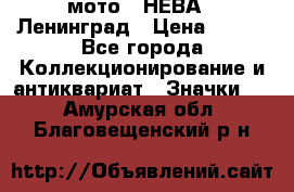 1.1) мото : НЕВА - Ленинград › Цена ­ 490 - Все города Коллекционирование и антиквариат » Значки   . Амурская обл.,Благовещенский р-н